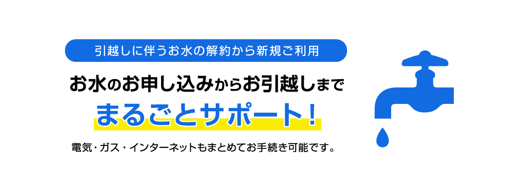 引越しに伴うお水の解約から新規ご利用　お水のお申し込みからお引越しまで、まるごとサポート！電気・ガス・インターネットもまとめてお手続き可能です。